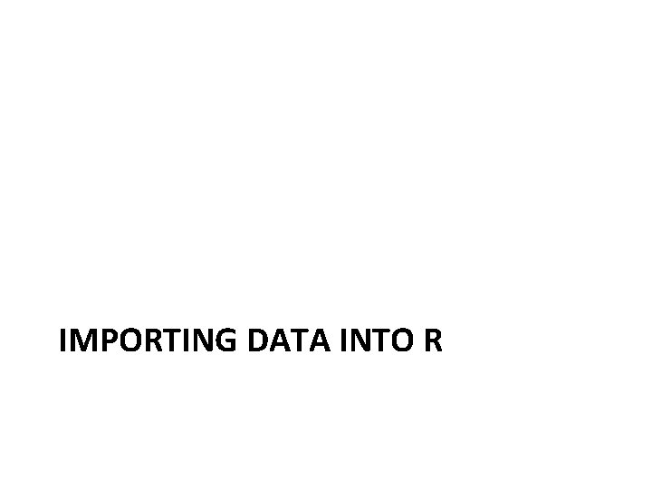IMPORTING DATA INTO R 