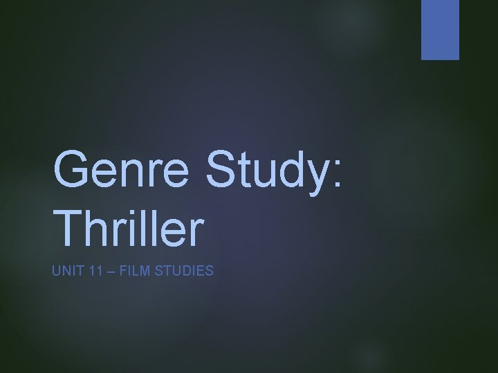 Genre Study: Thriller UNIT 11 – FILM STUDIES 