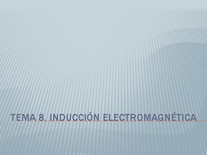 TEMA 8. INDUCCIÓN ELECTROMAGNÉTICA 