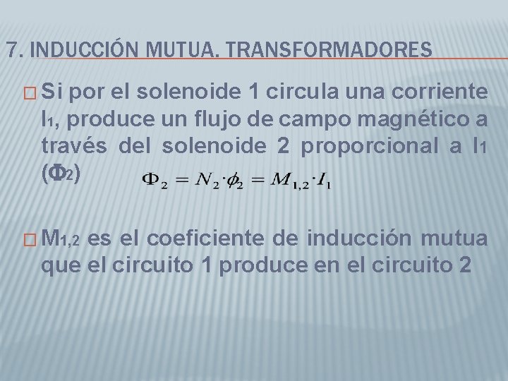7. INDUCCIÓN MUTUA. TRANSFORMADORES � Si por el solenoide 1 circula una corriente I