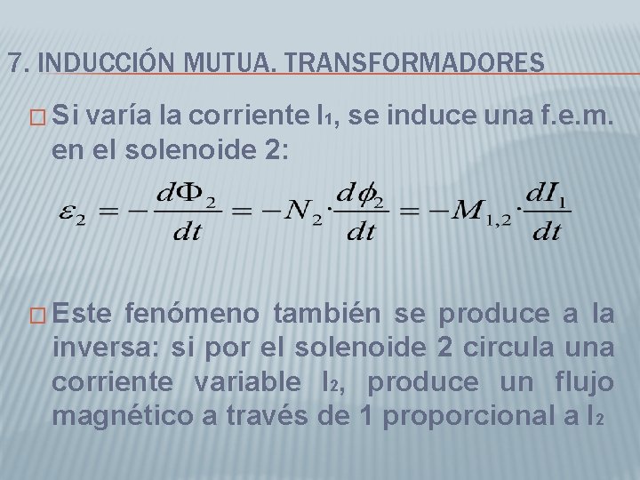 7. INDUCCIÓN MUTUA. TRANSFORMADORES � Si varía la corriente I 1, se induce una