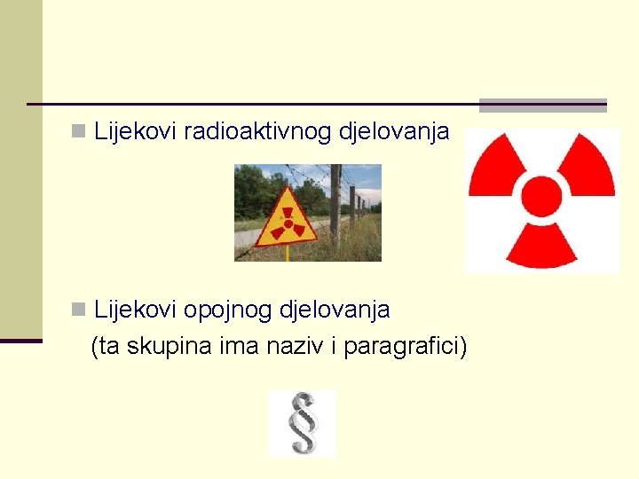 n Lijekovi radioaktivnog djelovanja n Lijekovi opojnog djelovanja (ta skupina ima naziv i paragrafici)