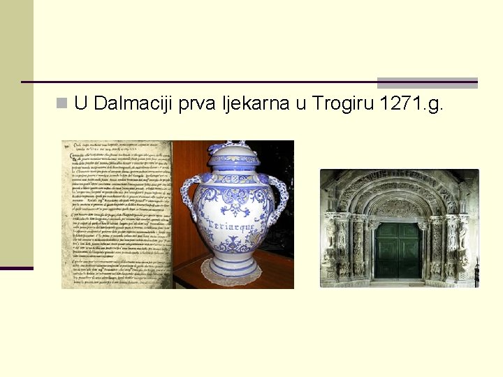 n U Dalmaciji prva ljekarna u Trogiru 1271. g. 