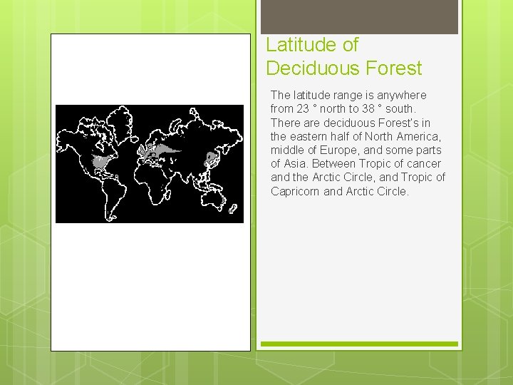 Latitude of Deciduous Forest The latitude range is anywhere from 23 ° north to Latitude of Deciduous Forest The latitude range is anywhere from 23 ° north to