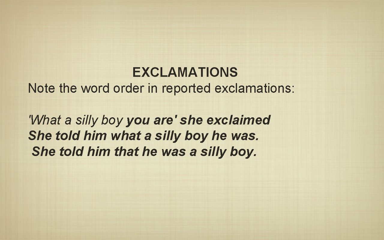 EXCLAMATIONS Note the word order in reported exclamations: 'What a silly boy you are'