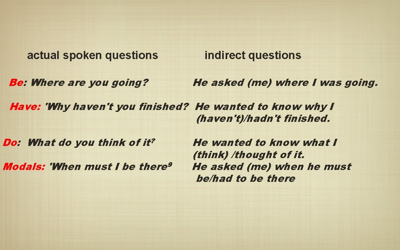 actual spoken questions Be: Where are you going? indirect questions He asked (me) where