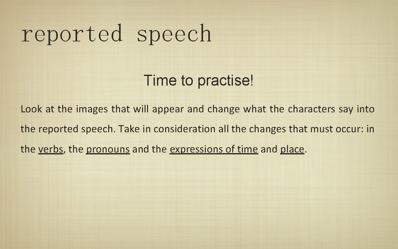 reported speech Time to practise! Look at the images that will appear and change