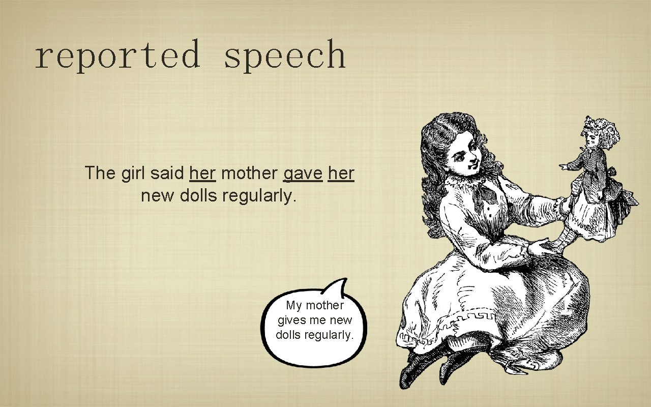 reported speech The girl said her mother gave her new dolls regularly. My mother