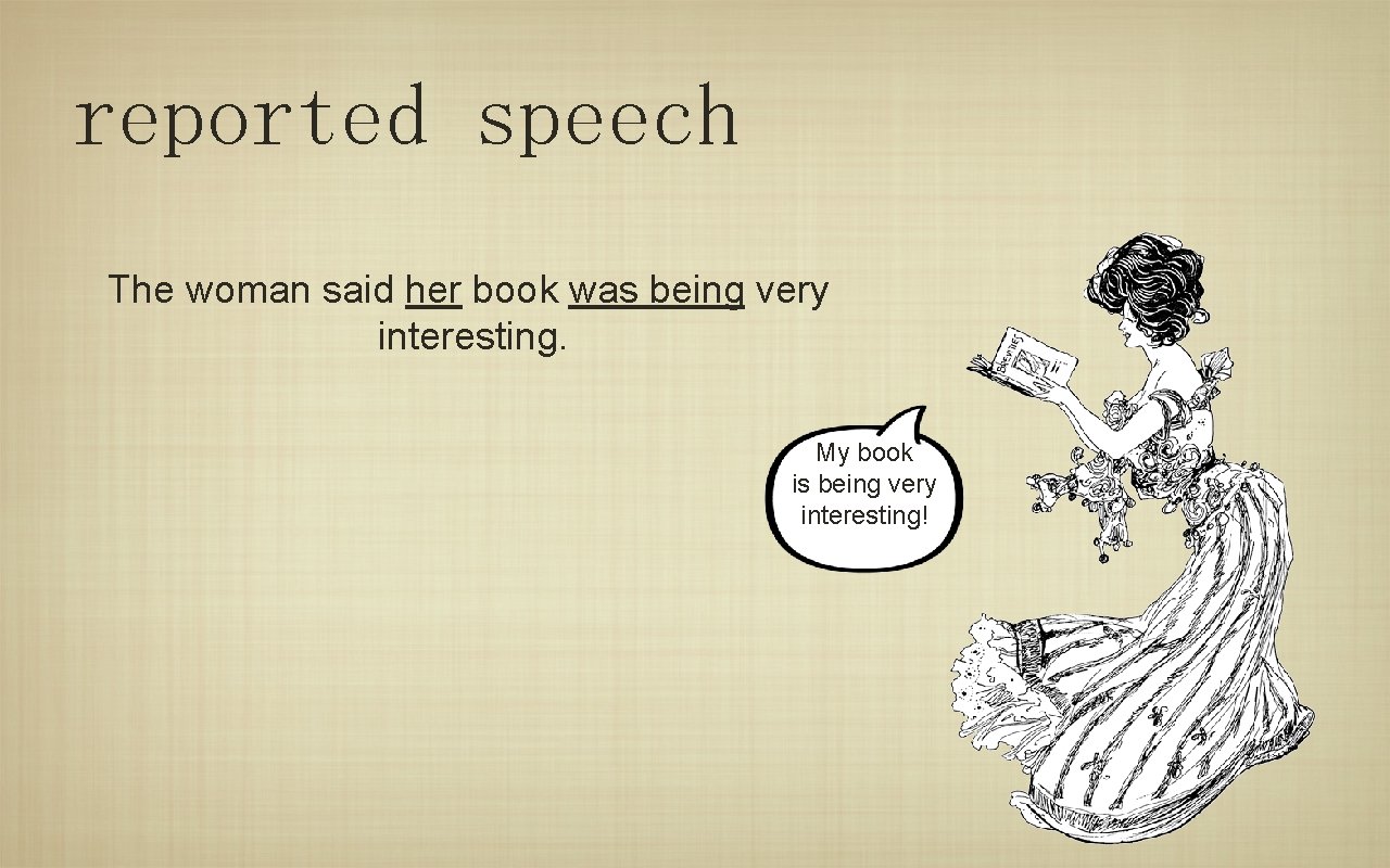 reported speech The woman said her book was being very interesting. My book is