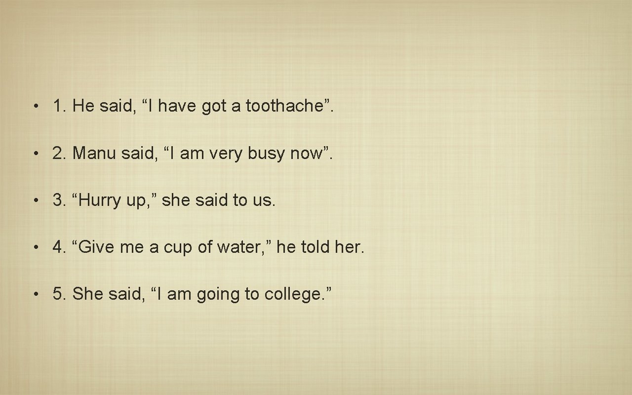  • 1. He said, “I have got a toothache”. • 2. Manu said,