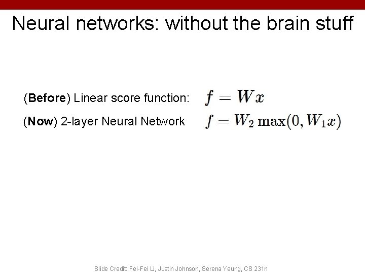 Neural networks: without the brain stuff (Before) Linear score function: (Now) 2 -layer Neural Neural networks: without the brain stuff (Before) Linear score function: (Now) 2 -layer Neural