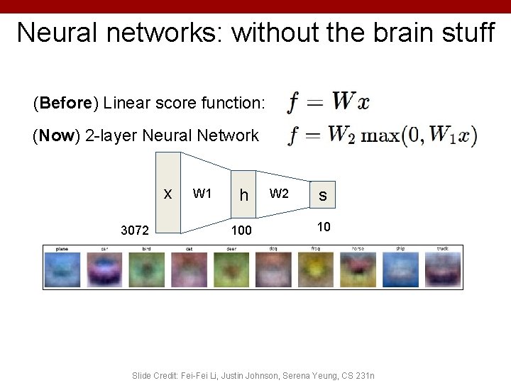 Neural networks: without the brain stuff (Before) Linear score function: (Now) 2 -layer Neural Neural networks: without the brain stuff (Before) Linear score function: (Now) 2 -layer Neural