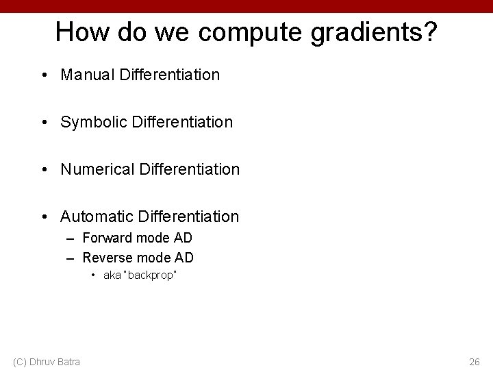How do we compute gradients? • Manual Differentiation • Symbolic Differentiation • Numerical Differentiation How do we compute gradients? • Manual Differentiation • Symbolic Differentiation • Numerical Differentiation