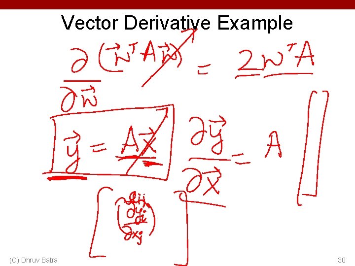 Vector Derivative Example (C) Dhruv Batra 30 Vector Derivative Example (C) Dhruv Batra 30