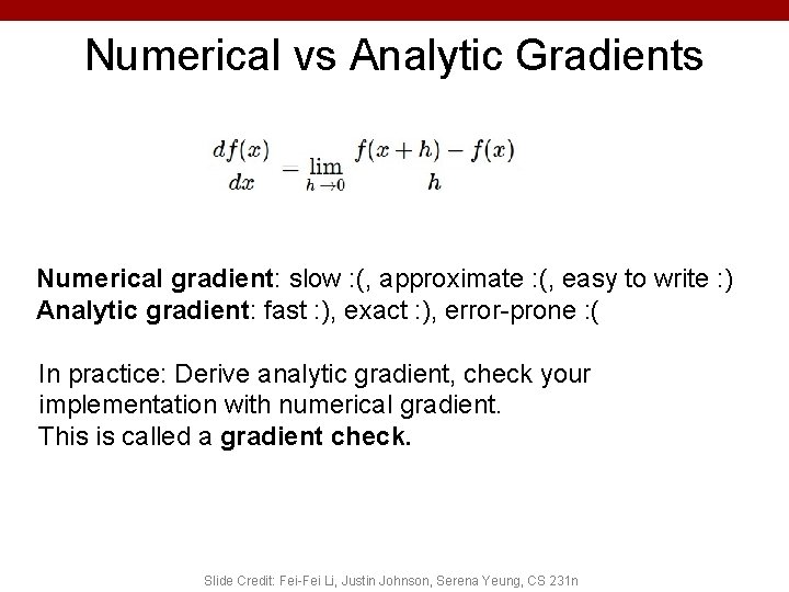 Numerical vs Analytic Gradients Numerical gradient: slow : (, approximate : (, easy to Numerical vs Analytic Gradients Numerical gradient: slow : (, approximate : (, easy to