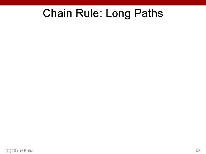 Chain Rule: Long Paths (C) Dhruv Batra 58 Chain Rule: Long Paths (C) Dhruv Batra 58