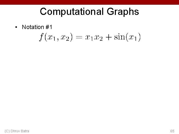 Computational Graphs • Notation #1 (C) Dhruv Batra 65 Computational Graphs • Notation #1 (C) Dhruv Batra 65