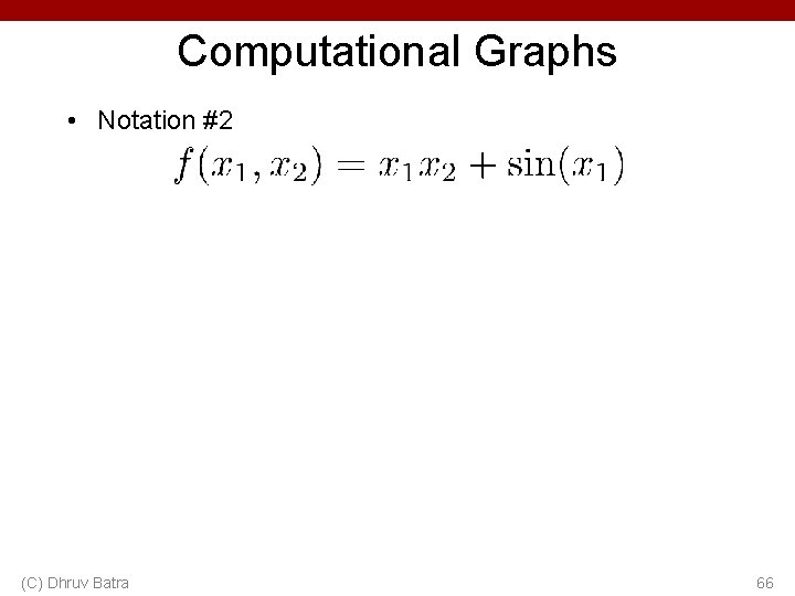 Computational Graphs • Notation #2 (C) Dhruv Batra 66 Computational Graphs • Notation #2 (C) Dhruv Batra 66