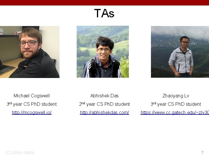 TAs Michael Cogswell Abhishek Das Zhaoyang Lv 3 rd year CS Ph. D student TAs Michael Cogswell Abhishek Das Zhaoyang Lv 3 rd year CS Ph. D student