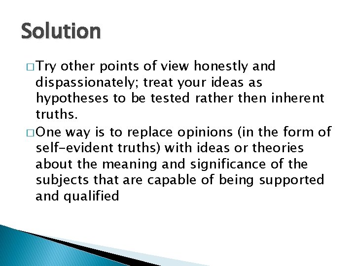 Solution � Try other points of view honestly and dispassionately; treat your ideas as