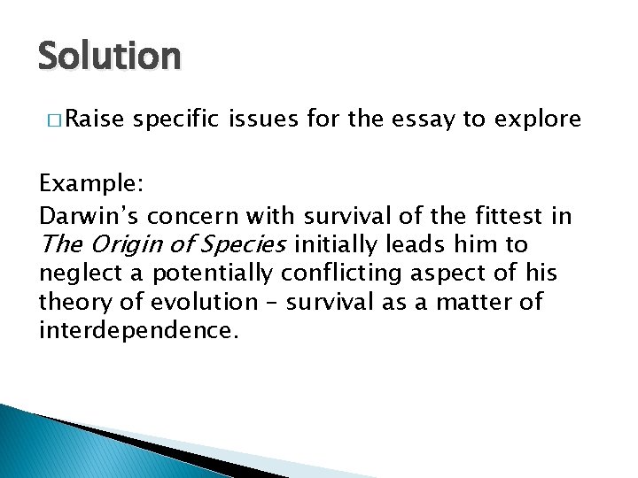 Solution � Raise specific issues for the essay to explore Example: Darwin’s concern with