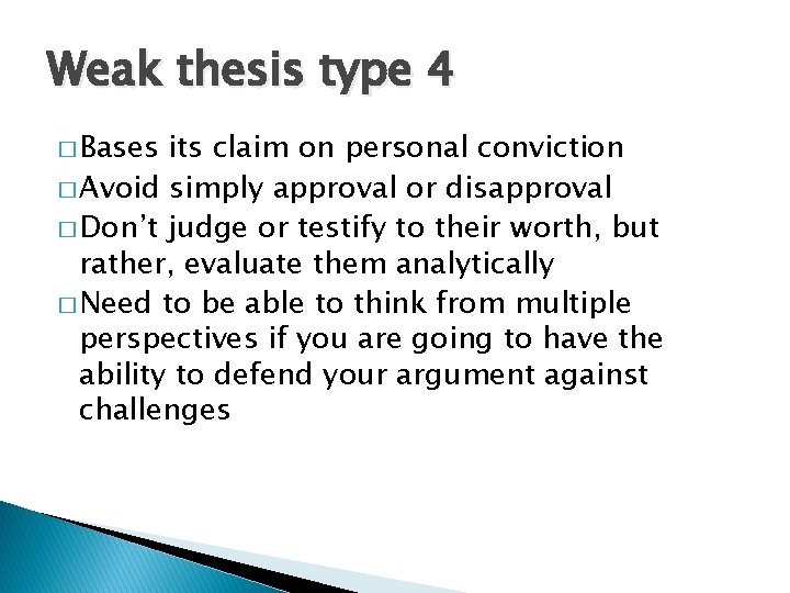 Weak thesis type 4 � Bases its claim on personal conviction � Avoid simply