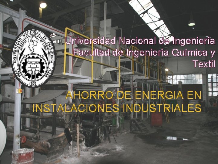 Universidad Nacional de Ingeniería Facultad de Ingeniería Química y Textil AHORRO DE ENERGIA EN