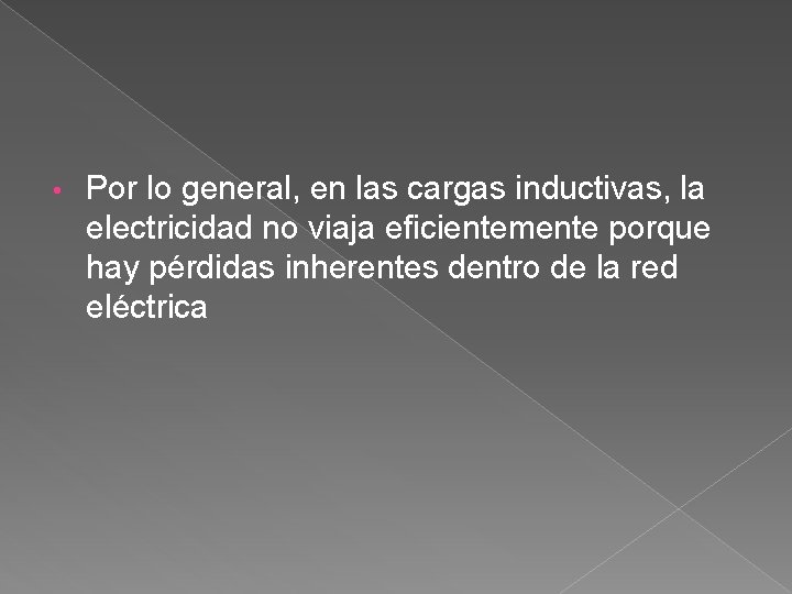 • Por lo general, en las cargas inductivas, la electricidad no viaja eficientemente • Por lo general, en las cargas inductivas, la electricidad no viaja eficientemente