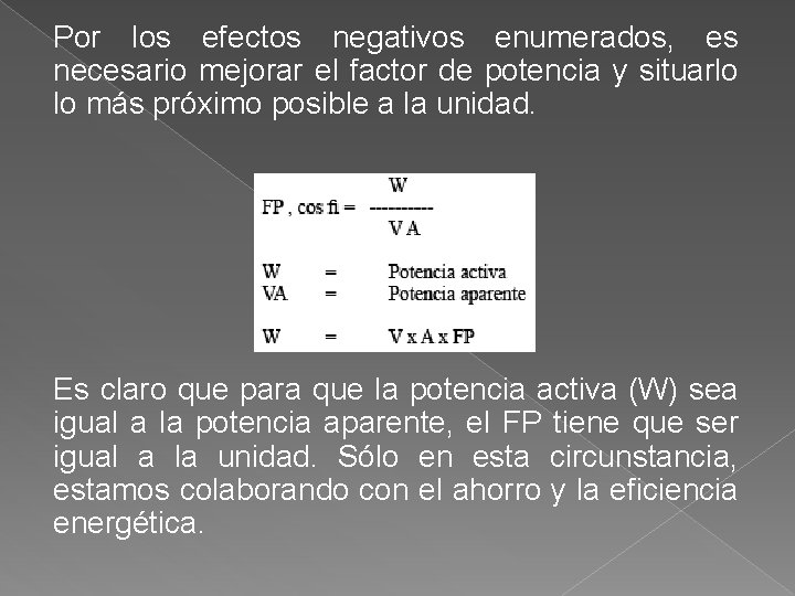 Por los efectos negativos enumerados, es necesario mejorar el factor de potencia y situarlo