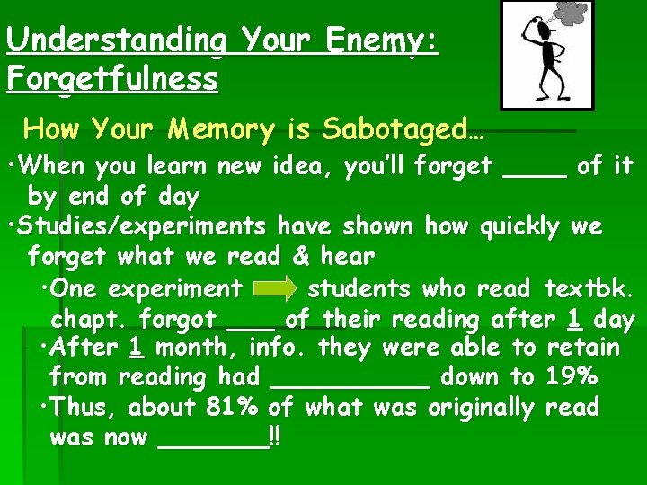 Understanding Your Enemy: Forgetfulness How Your Memory is Sabotaged… • When you learn new