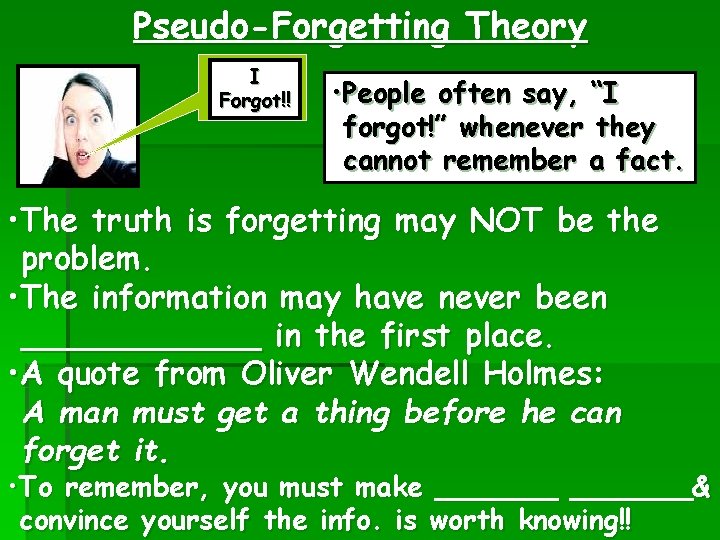 Pseudo-Forgetting Theory I Forgot!! • People often say, “I forgot!” whenever they cannot remember