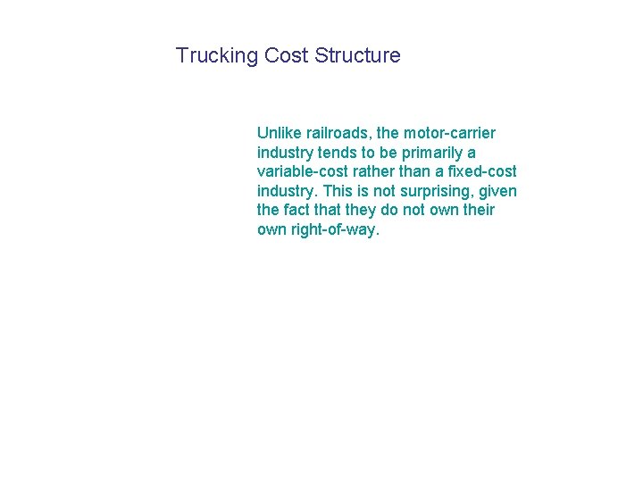 Trucking Cost Structure Unlike railroads, the motor-carrier industry tends to be primarily a variable-cost