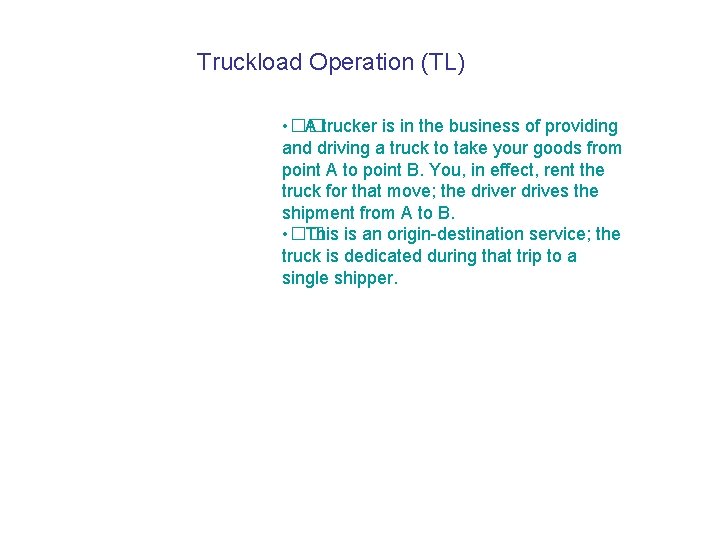 Truckload Operation (TL) • �� A trucker is in the business of providing and