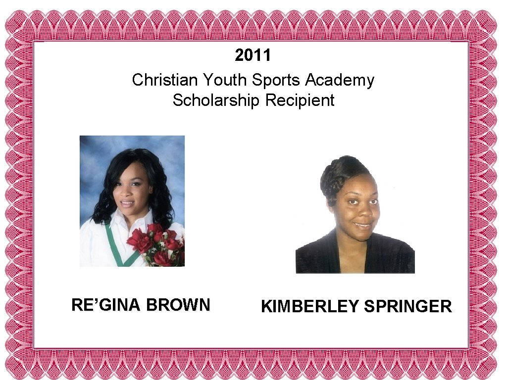 2011 Christian Youth Sports Academy Scholarship Recipient RE’GINA BROWN KIMBERLEY SPRINGER 