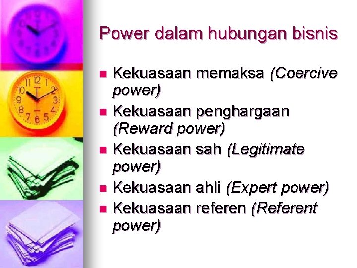 Power dalam hubungan bisnis Kekuasaan memaksa (Coercive power) n Kekuasaan penghargaan (Reward power) n