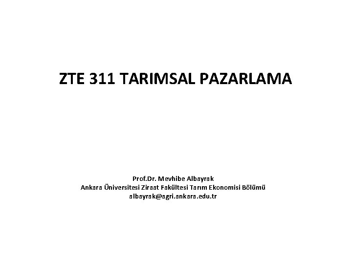 ZTE 311 TARIMSAL PAZARLAMA Prof. Dr. Mevhibe Albayrak Ankara Üniversitesi Ziraat Fakültesi Tarım Ekonomisi