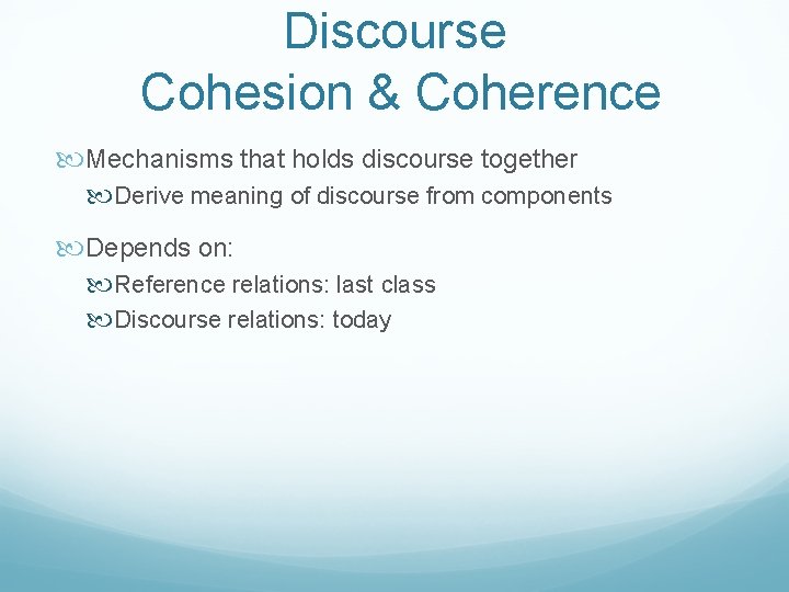 Discourse Cohesion & Coherence Mechanisms that holds discourse together Derive meaning of discourse from