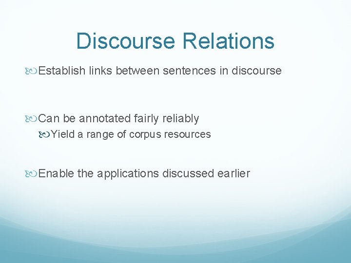 Discourse Relations Establish links between sentences in discourse Can be annotated fairly reliably Yield