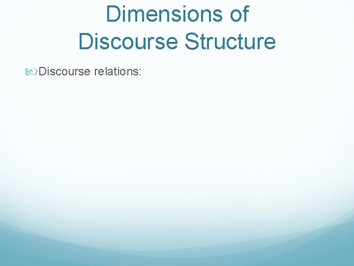 Dimensions of Discourse Structure Discourse relations: 