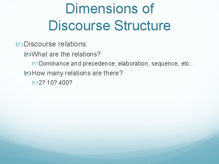 Dimensions of Discourse Structure Discourse relations: What are the relations? Dominance and precedence; elaboration,