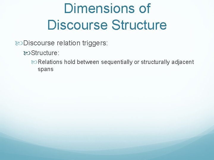 Dimensions of Discourse Structure Discourse relation triggers: Structure: Relations hold between sequentially or structurally