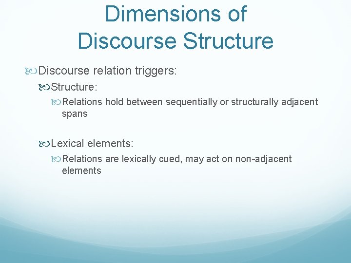 Dimensions of Discourse Structure Discourse relation triggers: Structure: Relations hold between sequentially or structurally