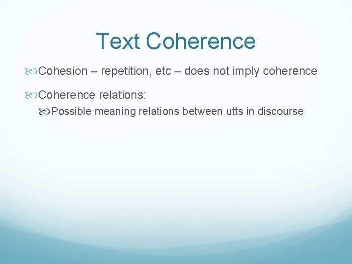Text Coherence Cohesion – repetition, etc – does not imply coherence Coherence relations: Possible