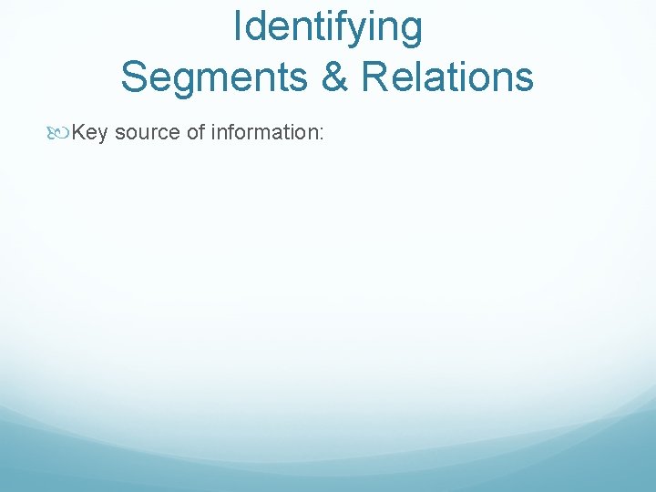 Identifying Segments & Relations Key source of information: 