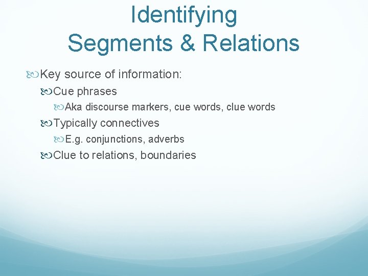 Identifying Segments & Relations Key source of information: Cue phrases Aka discourse markers, cue