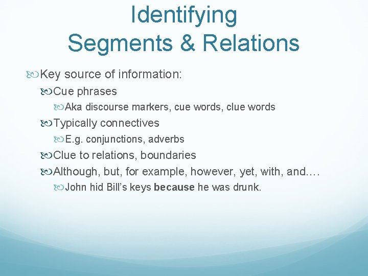 Identifying Segments & Relations Key source of information: Cue phrases Aka discourse markers, cue