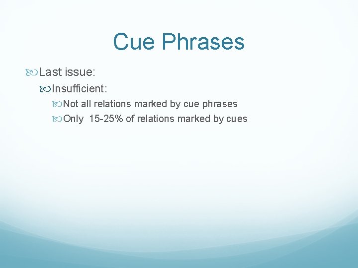 Cue Phrases Last issue: Insufficient: Not all relations marked by cue phrases Only 15