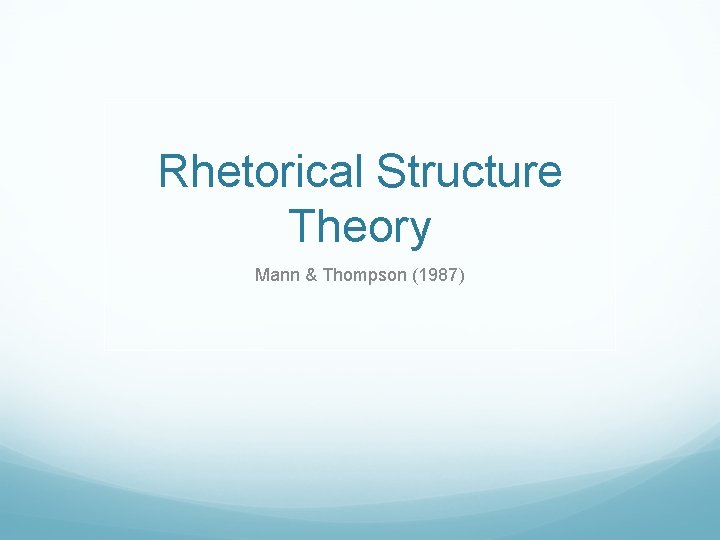 Rhetorical Structure Theory Mann & Thompson (1987) 