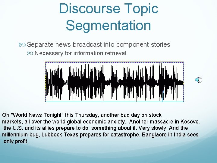 Discourse Topic Segmentation Separate news broadcast into component stories Necessary for information retrieval On