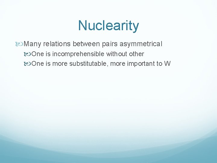 Nuclearity Many relations between pairs asymmetrical One is incomprehensible without other One is more